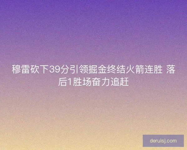 穆雷砍下39分引领掘金终结火箭连胜 落后1胜场奋力追赶